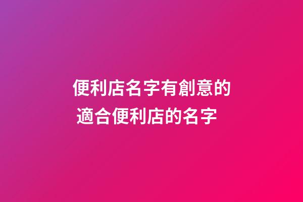 便利店名字有創意的 適合便利店的名字-第1張-店鋪起名-玄機派